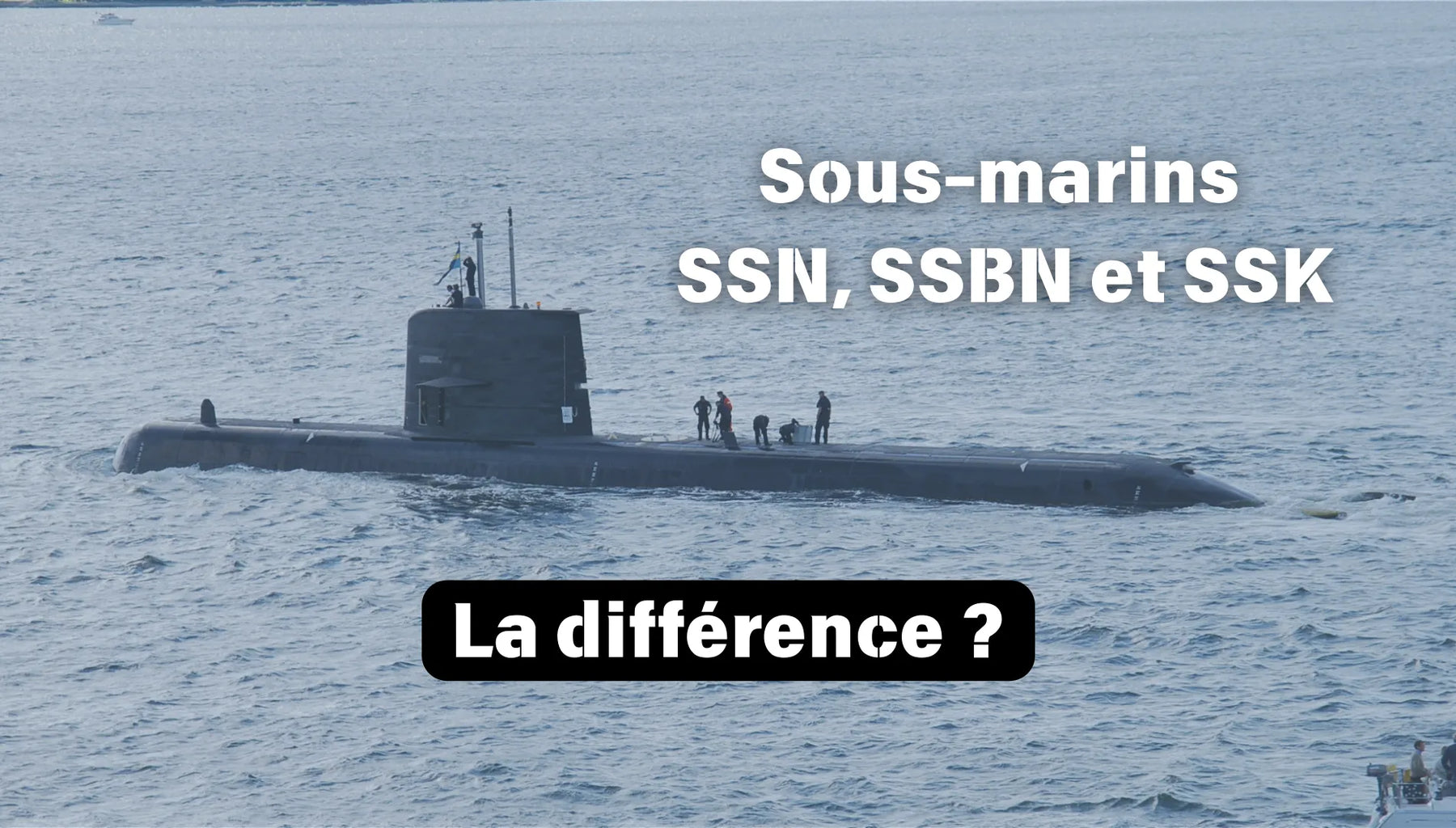 Sous-marins SSN, SSBN, SSK : quelle différence ?